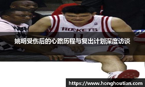 姚明受伤后的心路历程与复出计划深度访谈