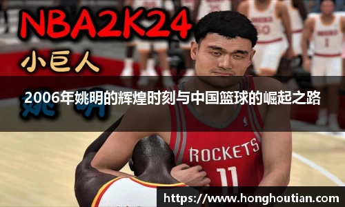 2006年姚明的辉煌时刻与中国篮球的崛起之路