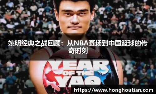 姚明经典之战回顾：从NBA赛场到中国篮球的传奇时刻