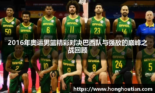 2016年奥运男篮精彩对决巴西队与强敌的巅峰之战回顾
