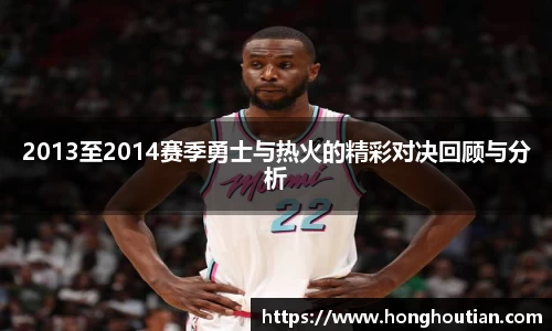 2013至2014赛季勇士与热火的精彩对决回顾与分析