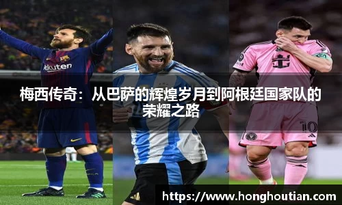 梅西传奇：从巴萨的辉煌岁月到阿根廷国家队的荣耀之路