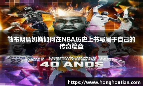 勒布朗詹姆斯如何在NBA历史上书写属于自己的传奇篇章